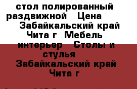 стол полированный, раздвижной › Цена ­ 1 000 - Забайкальский край, Чита г. Мебель, интерьер » Столы и стулья   . Забайкальский край,Чита г.